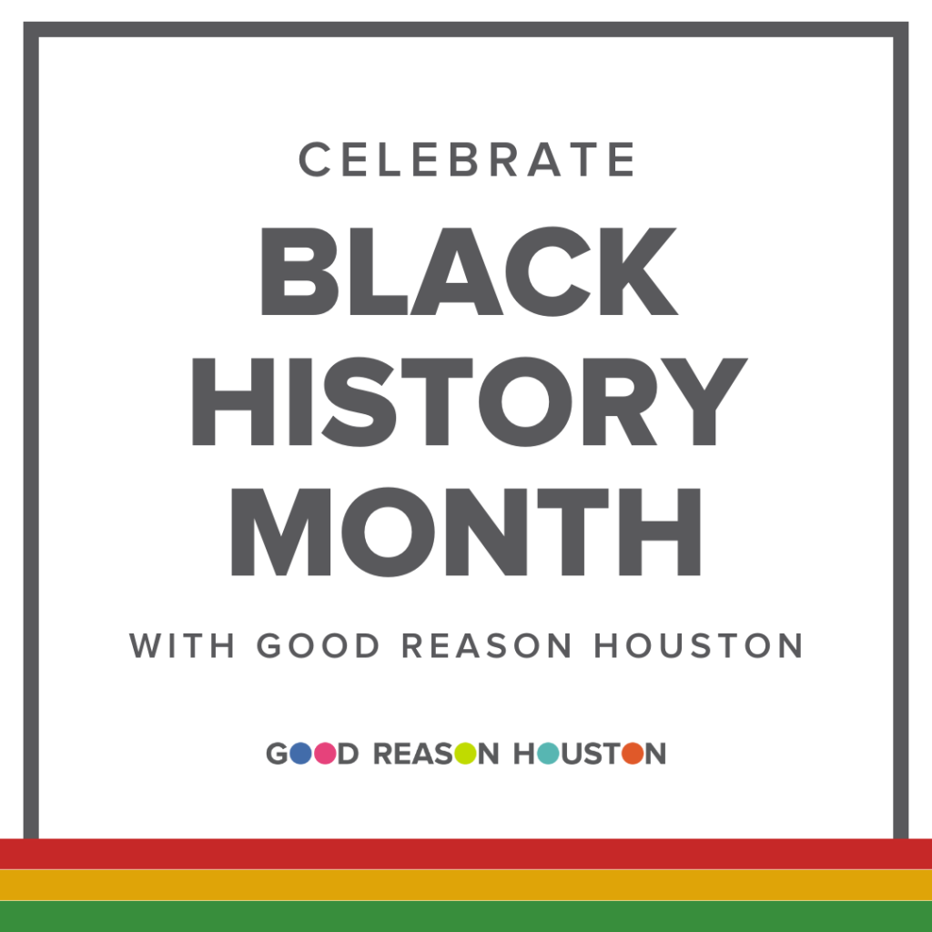 Celebrating Black History with Good Reason Houston