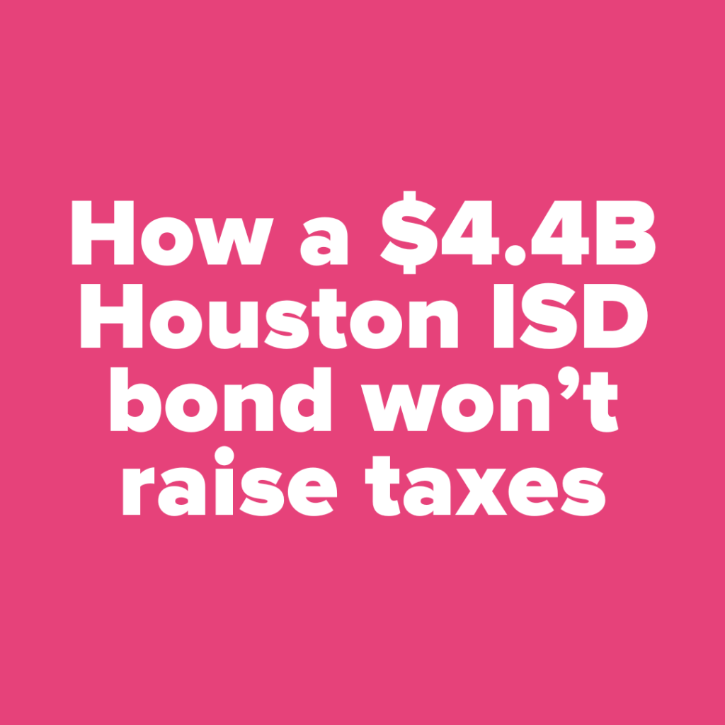 How Houston ISD’s $4.4B bond won’t increase taxes